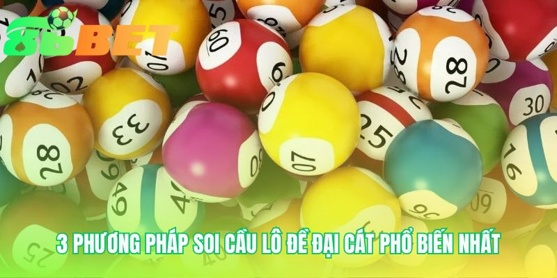 3 Phuong Phap Soi Cau Lo De Dai Cat Pho Bien Nhat