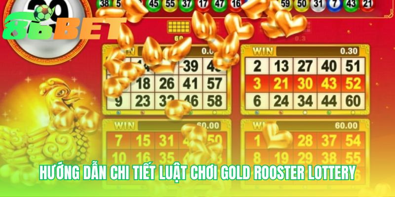 Huong Dan Chi Tiet Luat Choi Gold Rooster Lottery